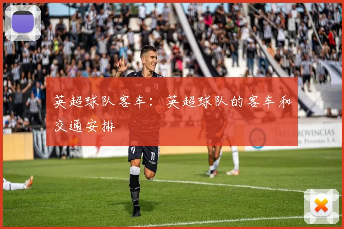 英超球队客车：英超球队的客车和交通安排