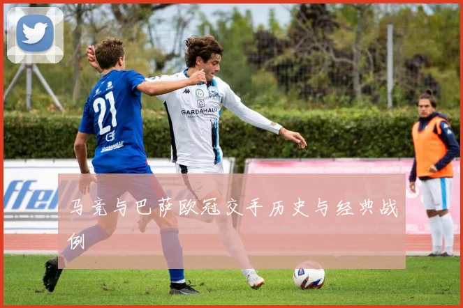 马竞与巴萨欧冠交手历史与经典战例